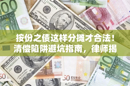 武汉按份之债这样分摊才合法！清偿陷阱避坑指南，律师揭秘关键条款