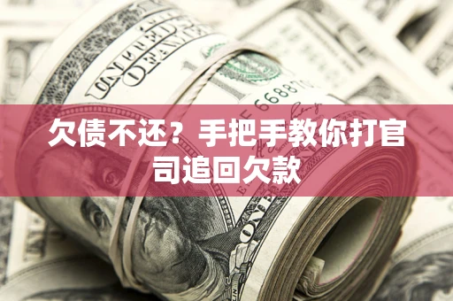 武汉欠债不还？手把手教你打官司追回欠款