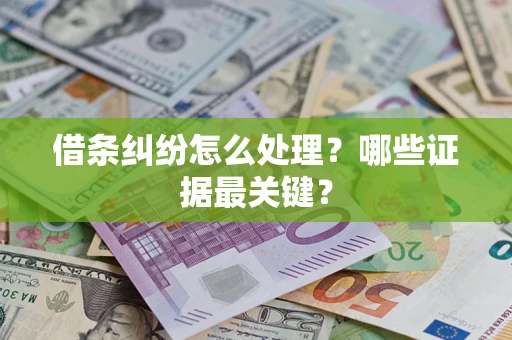 武汉借条纠纷怎么处理？哪些证据最关键？