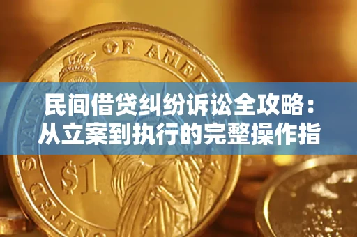 武汉民间借贷纠纷诉讼全攻略：从立案到执行的完整操作指南