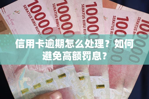 武汉信用卡逾期怎么处理？如何避免高额罚息？