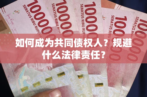 武汉如何成为共同债权人？规避什么法律责任？