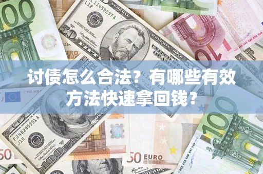 武汉讨债怎么合法？有哪些有效方法快速拿回钱？