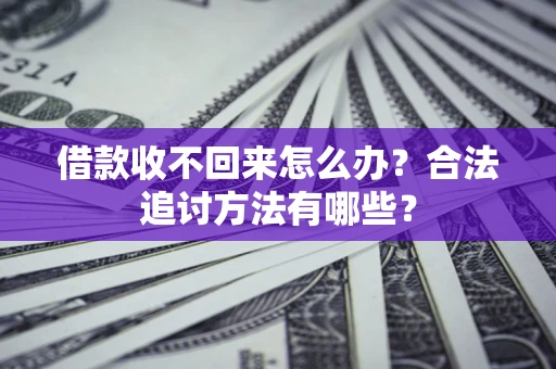 武汉借款收不回来怎么办？合法追讨方法有哪些？