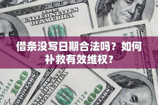 武汉借条没写日期合法吗？如何补救有效维权？