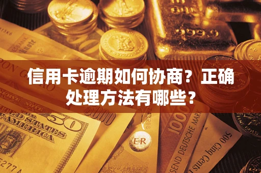 武汉信用卡逾期如何协商？正确处理方法有哪些？