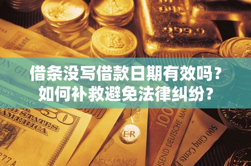 武汉借条没写借款日期有效吗？如何补救避免法律纠纷？