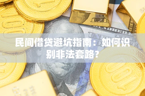 武汉民间借贷避坑指南：如何识别非法套路？