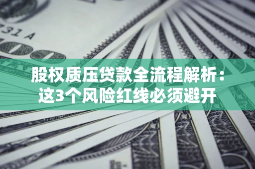 武汉股权质压贷款全流程解析：这3个风险红线必须避开