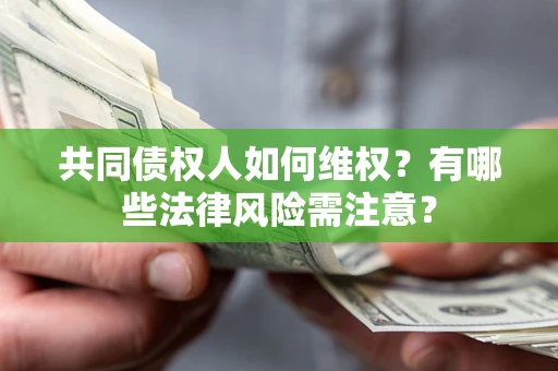 武汉共同债权人如何维权？有哪些法律风险需注意？