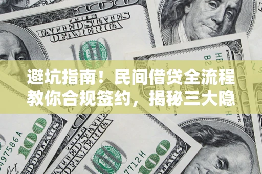 武汉避坑指南！民间借贷全流程教你合规签约，揭秘三大隐形陷阱