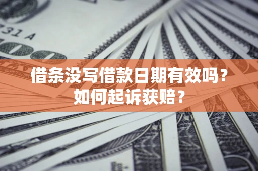 武汉借条没写借款日期有效吗？如何起诉获赔？