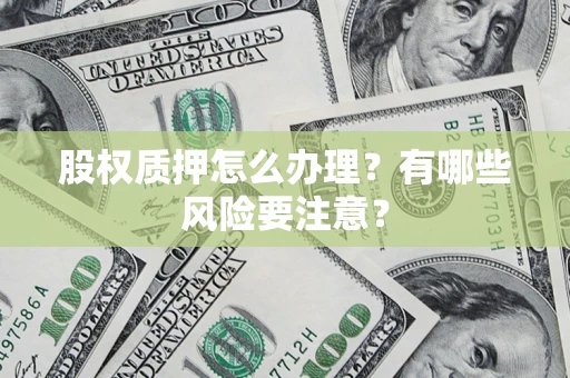 武汉股权质押怎么办理？有哪些风险要注意？