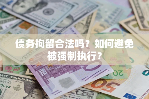 武汉债务拘留合法吗？如何避免被强制执行？