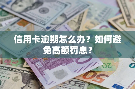 武汉信用卡逾期怎么办？如何避免高额罚息？