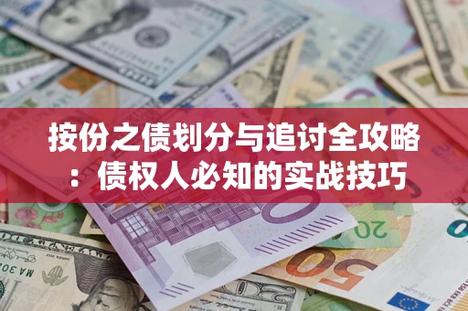 武汉按份之债划分与追讨全攻略：债权人必知的实战技巧