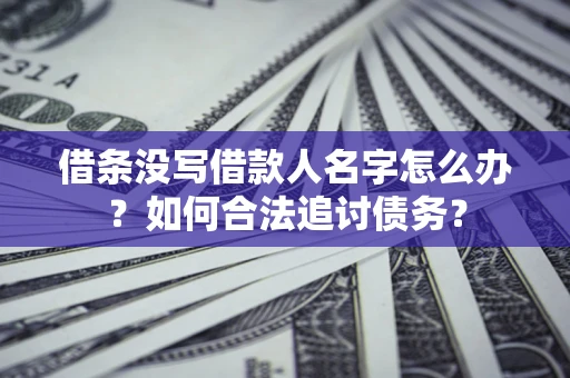 武汉借条没写借款人名字怎么办？如何合法追讨债务？