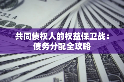 武汉共同债权人的权益保卫战：债务分配全攻略