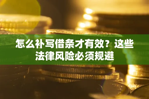 武汉怎么补写借条才有效？这些法律风险必须规避