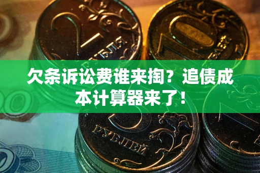 武汉欠条诉讼费谁来掏？追债成本计算器来了！