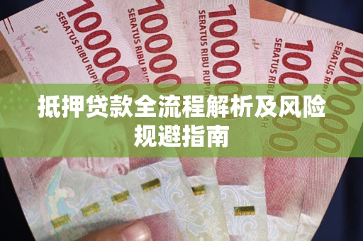 武汉抵押贷款全流程解析及风险规避指南
