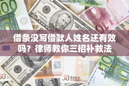 武汉借条没写借款人姓名还有效吗？律师教你三招补救法