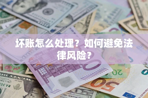 武汉坏账怎么处理？如何避免法律风险？