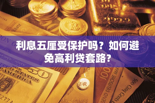 武汉利息五厘受保护吗？如何避免高利贷套路？