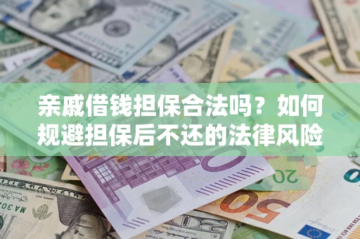武汉亲戚借钱担保合法吗？如何规避担保后不还的法律风险？