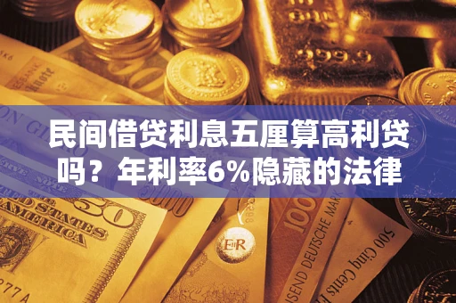 武汉民间借贷利息五厘算高利贷吗？年利率6%隐藏的法律风险全解析