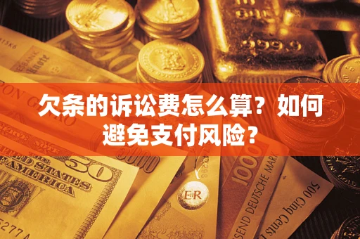 武汉欠条的诉讼费怎么算？如何避免支付风险？