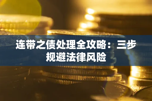 武汉连带之债处理全攻略：三步规避法律风险