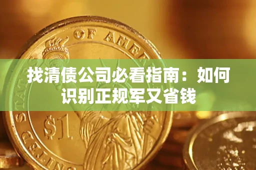 武汉找清债公司必看指南：如何识别正规军又省钱