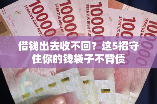 武汉借钱出去收不回？这5招守住你的钱袋子不背债