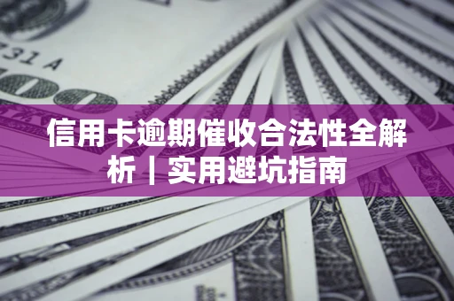 武汉信用卡逾期催收合法性全解析｜实用避坑指南
