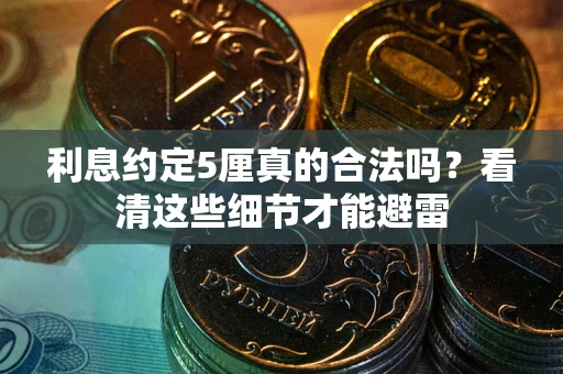 武汉利息约定5厘真的合法吗？看清这些细节才能避雷