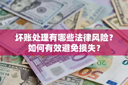 武汉坏账处理有哪些法律风险？如何有效避免损失？